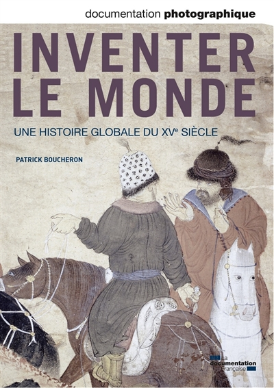 Documentation photographique (La), n° 8090. Inventer le monde : une histoire globale du XVe siècle
