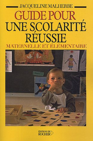 Guide pour une scolarité réussie maternelle et élémentaire : mieux comprendre comment fonctionne l'é