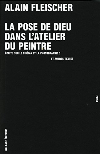 Ecrits sur le cinéma et la photographie. Vol. 3. La pose de Dieu dans l'atelier du peintre : et autr