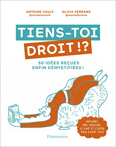 Tiens-toi droit !? : 50 idées reçues enfin démystifiées ! : postures, dos, douleur, le kiné et l'ost
