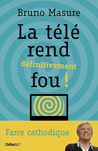 La télé rend définitivement fou ! : farce cathodique