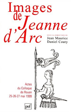 Images de Jeanne d'Arc : actes du colloque, Rouen 25-27 mai 1999