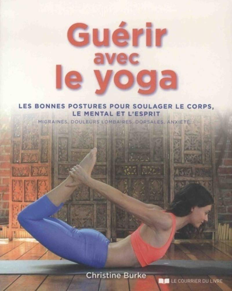 Guérir avec le yoga : les bonnes postures pour soulager le corps, le mental et l'esprit : migraines,