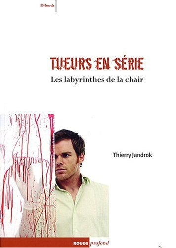 Tueurs en série : les labyrinthes de la chair : entre réalité, imaginaire et psychanalyse