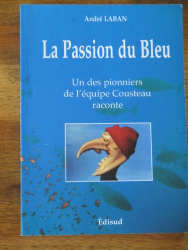 La passion du bleu : un des pionniers de l'équipe Cousteau raconte