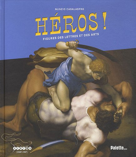 Héros ! : figures des lettres et des arts