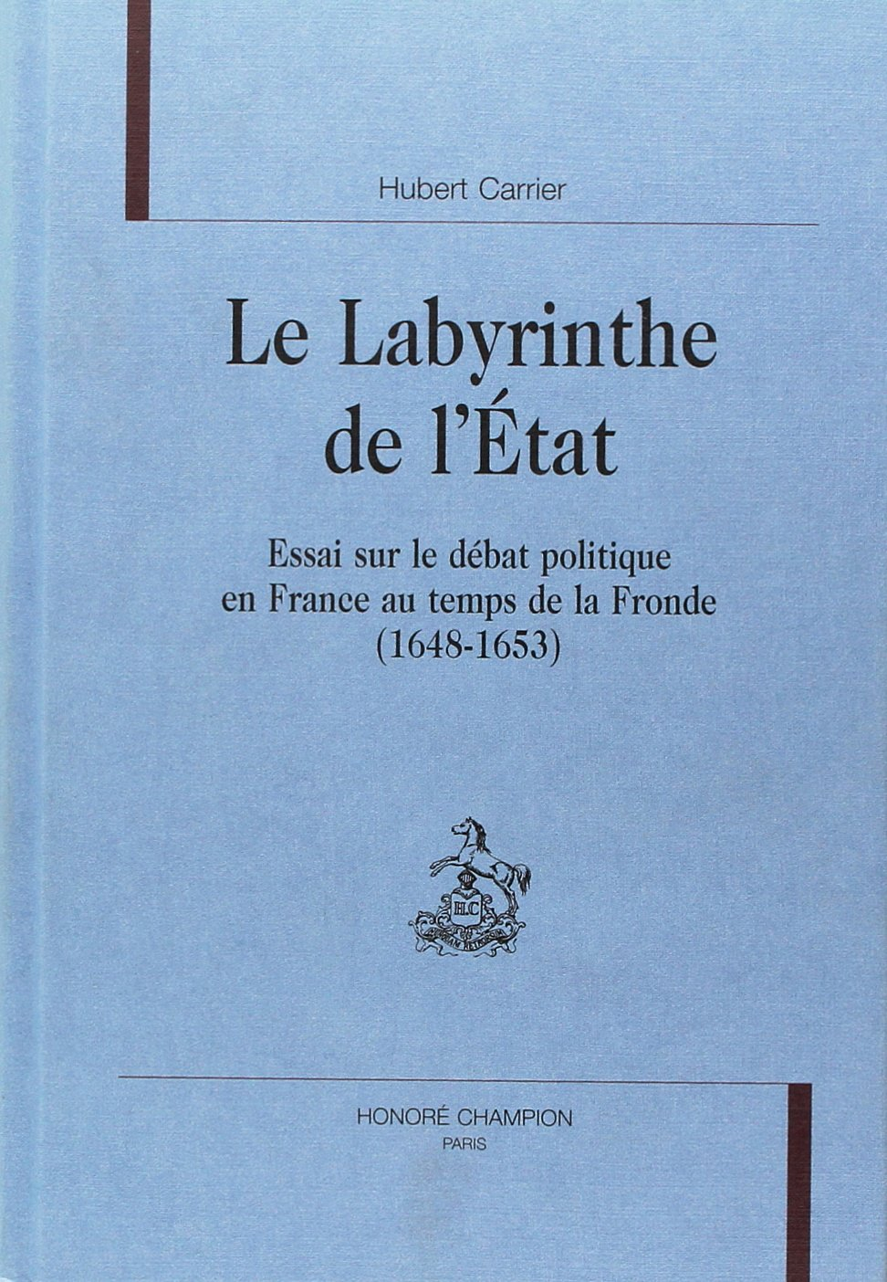 Le labyrinthe de l'Etat : essai sur le débat politique en France au temps de la Fronde (1648-1653)