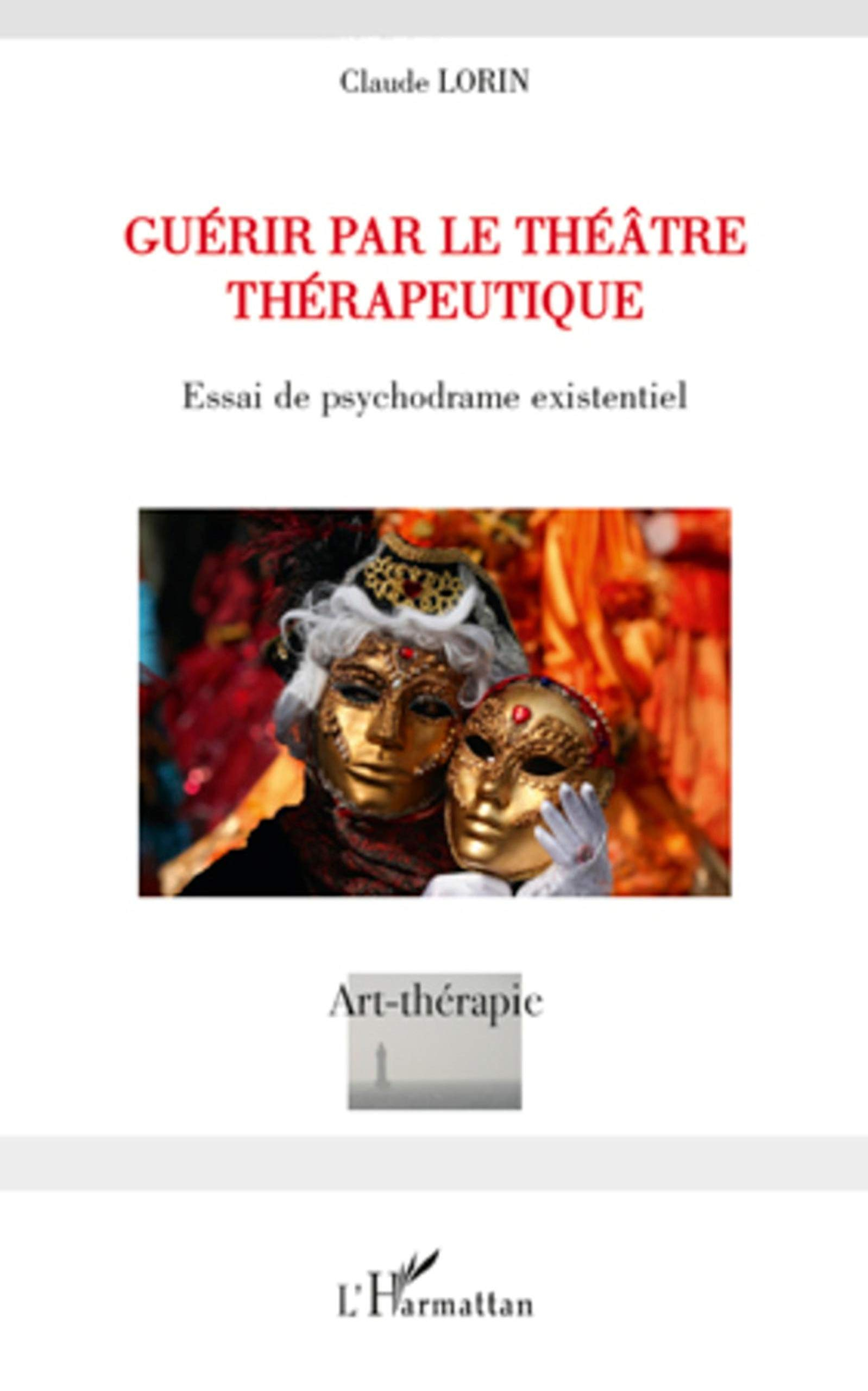 Guérir par le théâtre thérapeutique : essai de psychodrame existentiel