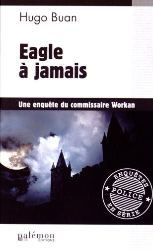 Une enquête du commissaire Workan. Eagle à jamais