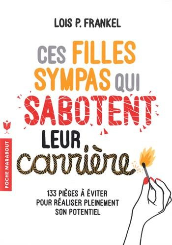 Ces filles sympas qui sabotent leur carrière : 133 pièges à éviter pour réaliser pleinement son pote