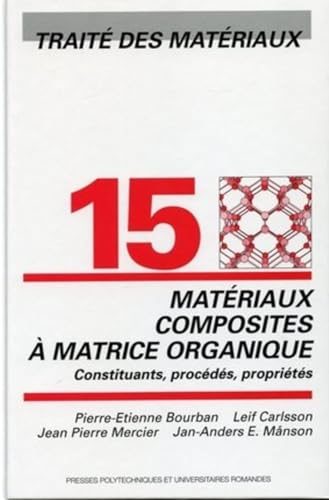 Traité des matériaux. Vol. 15. Matériaux composites à matrice organique : constituants, procédés, pr