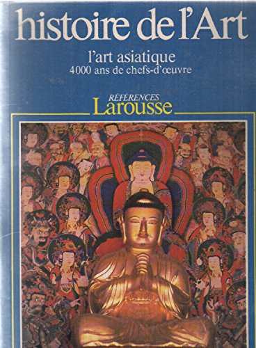 Histoire de l'art. Vol. 4. L'Art asiatique : 4000 ans de chefs-d'oeuvre
