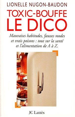 Toxic-bouffe, le dico : mauvaises habitudes, fausses modes et vrais poisons : tout sur la santé et l