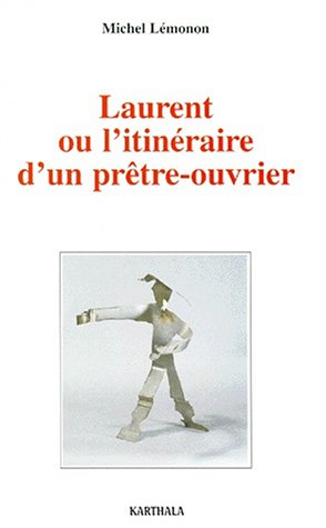 Laurent ou L'itinéraire d'un prêtre-ouvrier