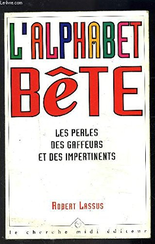 L'Alphabet bête : les perles des gaffeurs et des impertinents