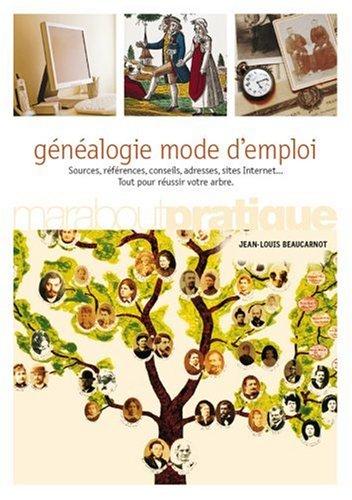Généalogie mode d'emploi : sources, références, conseils, adresses, sites Internet... : tout pour ré