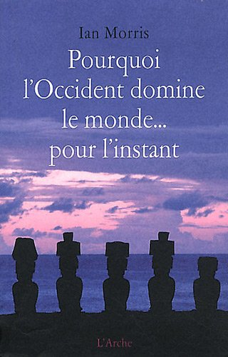 Pourquoi l'Occident domine le monde... pour l'instant : les modèles du passé et ce qu'ils révèlent s