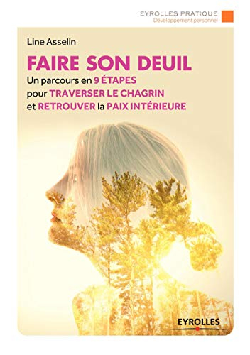 Faire son deuil : un parcours en 9 étapes pour traverser le chagrin et retrouver la paix intérieure