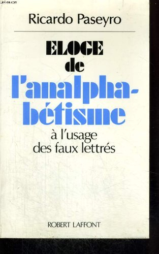 Eloge de l'analphabétisme : à l'usage des faux lettrés