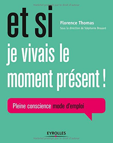 Et si je vivais le moment présent ! : pleine conscience, mode d'emploi