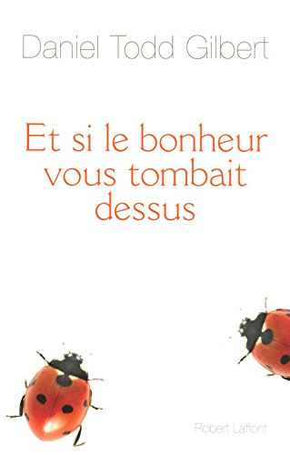 Et si le bonheur vous tombait dessus : comment notre esprit nous rend heureux à notre insu
