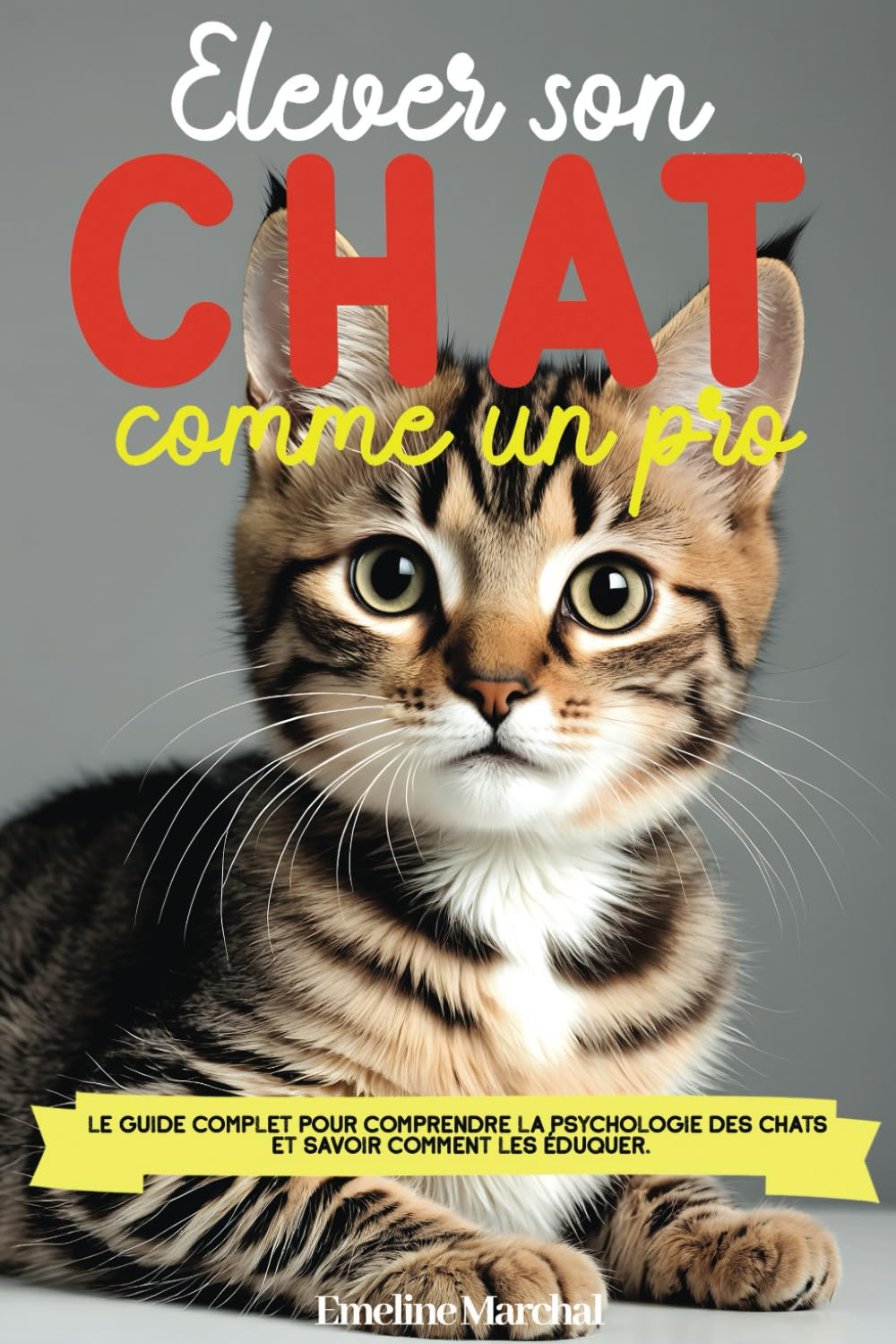 Élever son Chat comme un pro: Le guide complet pour comprendre la psychologie des chats et savoir co