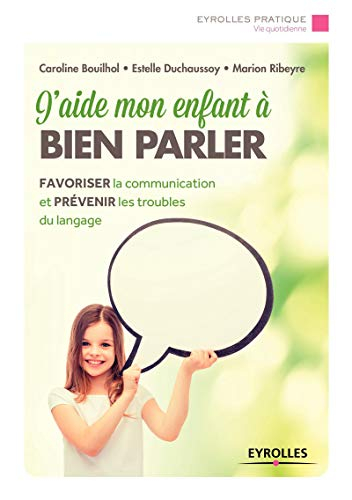 J'aide mon enfant à bien parler : favoriser la communication et prévenir les troubles du langage