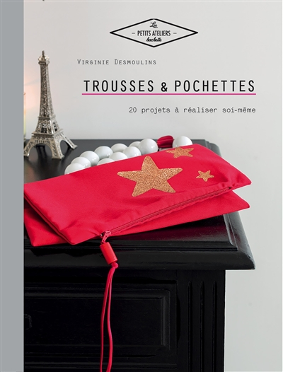 Trousses et pochettes : 20 projets à réaliser soi-même