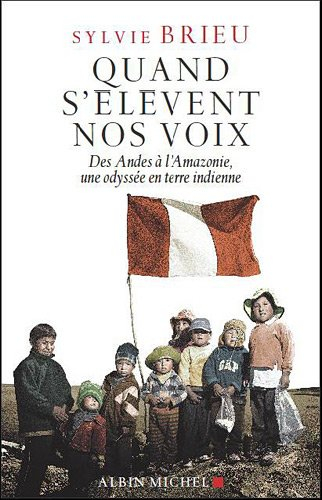 Quand s'élèvent nos voix : des Andes à l'Amazonie, une odyssée en terre indienne