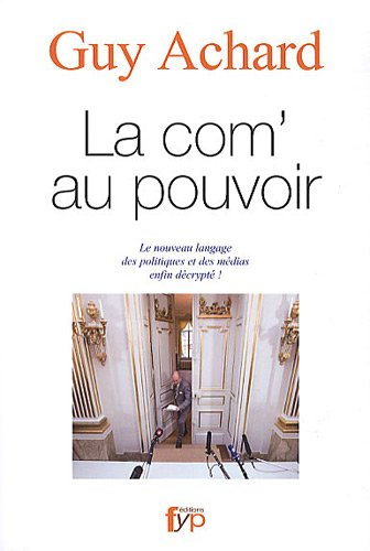 La com' au pouvoir : le nouveau langage des politiques et des médias enfin décrypté !