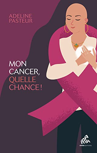 Mon cancer, quelle chance !