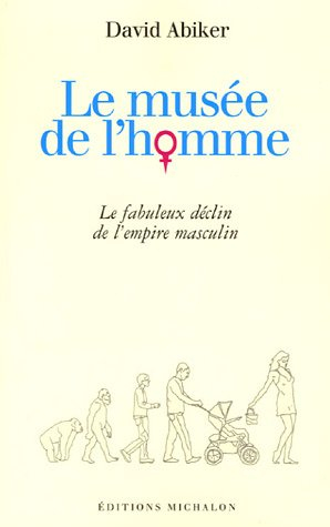 Le musée de l'homme : le fabuleux déclin de l'empire masculin