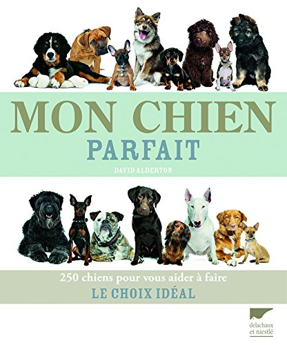Mon chien parfait : 250 chiens pour vous aider à faire le choix idéal