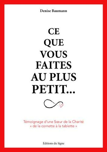 Ce que vous faites au plus petit... : témoignage d'une Soeur de la Charité, de la cornette à la tabl