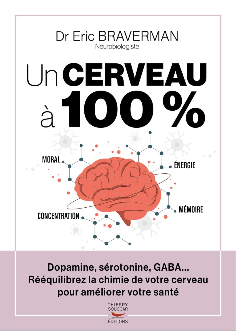 Un cerveau à 100 % : dopamine, sérotonine, GABA... : rééquilibrez la chimie de votre cerveau pour am