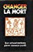 Changer la mort.
