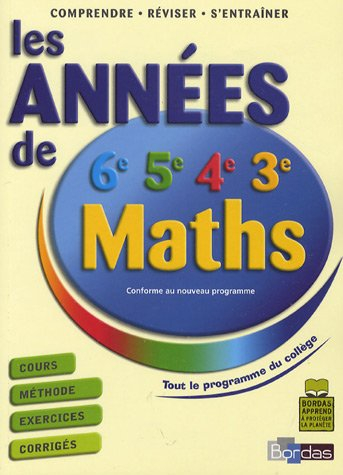 Les années de 6e, 5e, 4e, 3e maths : cours, méthode, exercices, corrigés : conforme au programme