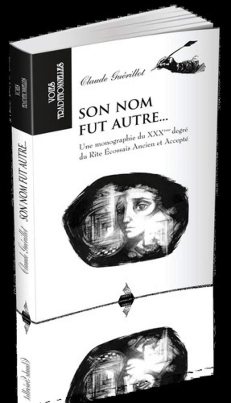 Son nom fut autre... : une monographie du XXXème degré du rite écossais ancien et accepté