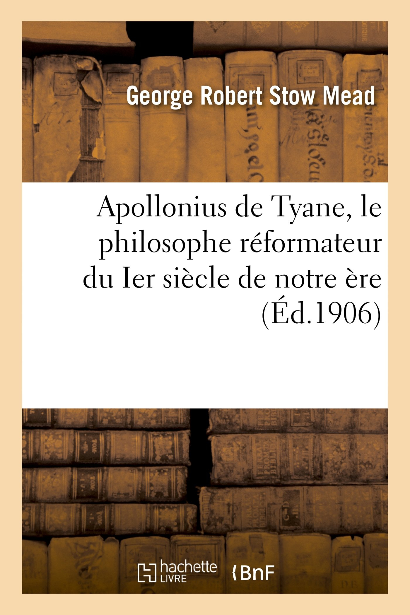 Apollonius de Tyane, le philosophe réformateur du Ier siècle de notre ère : étude critique : des seu