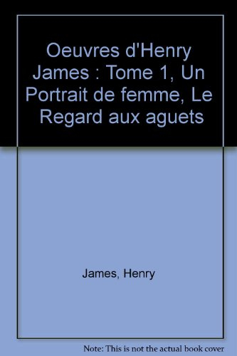 Oeuvres romanesques. Vol. 1. Le regard aux aguets. Un portrait de femme