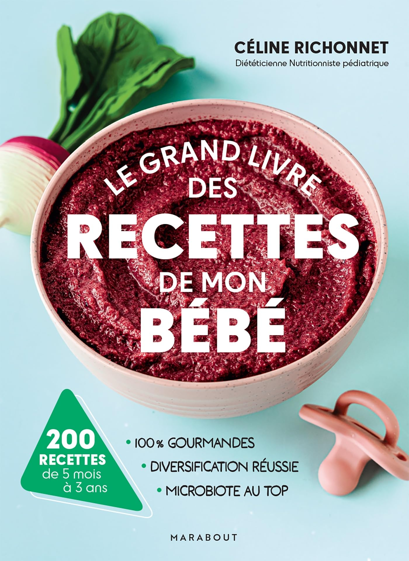 Le grand livre des recettes de mon bébé : 100 % gourmandes, diversification réussie, microbiote au t