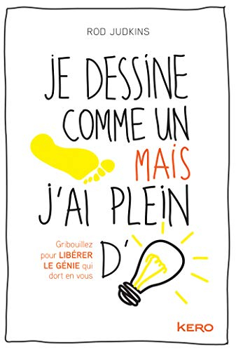 Je dessine comme un pied mais j'ai plein d'idées : gribouillez pour libérer le génie qui dort en vou