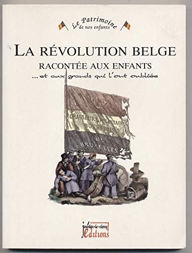 La révolution belge racontée aux enfants : et aux grands qui l'ont oubliée