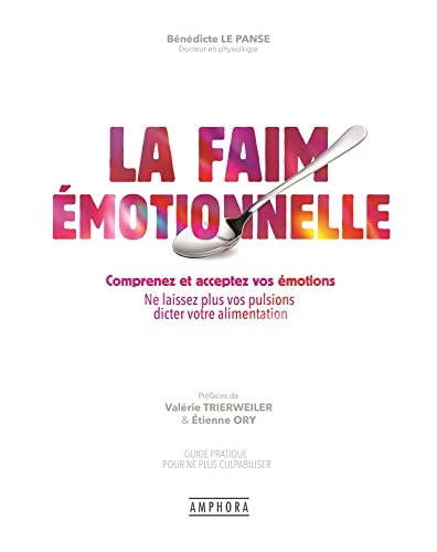 La faim émotionnelle, comprenez et acceptez vos émotions : ne laissez plus vos pulsions dicter votre