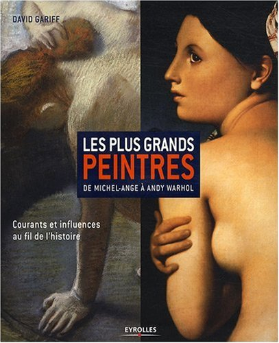 Les plus grands peintres : de Michel-Ange à Andy Warhol : courants et influences au fil de l'histoir