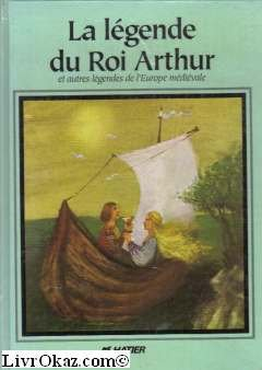 La Légende du roi Arthur : et autres légendes de l'Europe médiévale