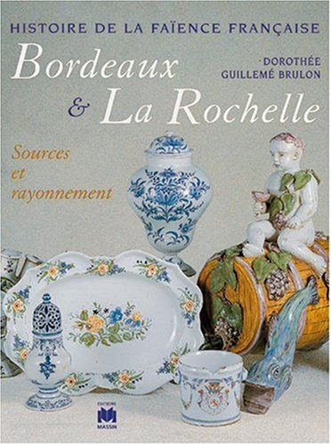 Histoire de la faïence française. Vol. 1998. Bordeaux et La Rochelle : sources et rayonnement