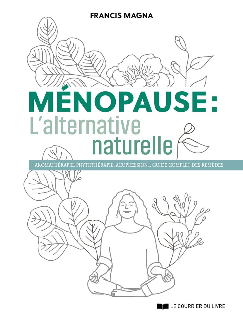 Ménopause : l'alternative naturelle : un guide pratique pour soulager tous vos symptômes