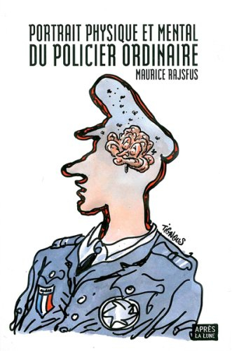 Portrait physique et mental du policier ordinaire. De la police, de ses coutumes, de son répertoire,