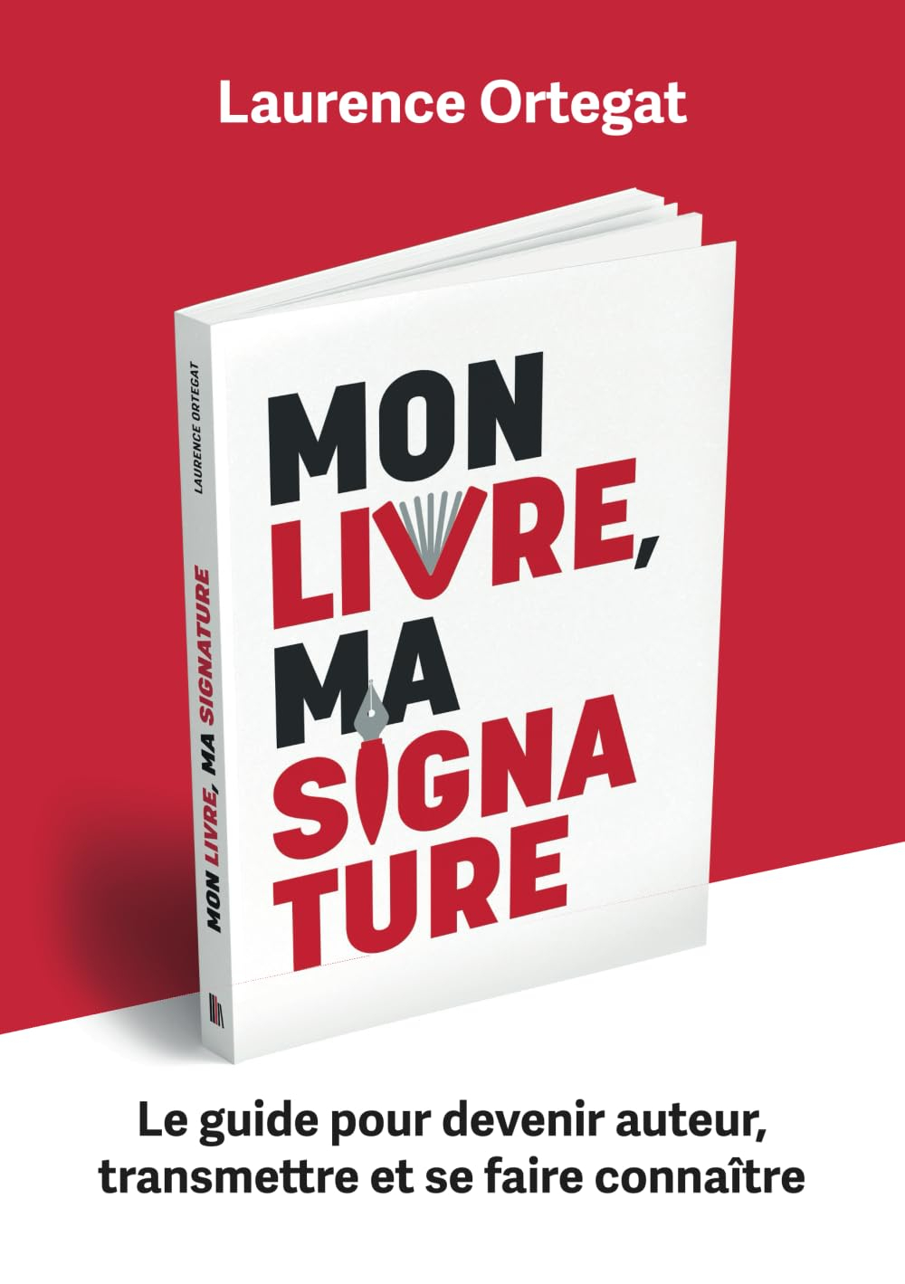 Mon livre, ma signature: Le guide pour devenir auteur, transmettre et se faire connaître